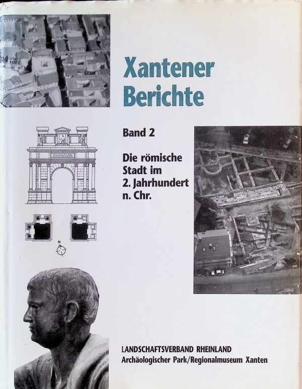 Archäologischer Park Xanten (Museum) - Die Römische Stadt im 2. Jahrhundert n. Chr - der Funktionswandel des öffentlichen Raumes : Kolloquium in Xanten vom 2. bis 4. Mai 1990