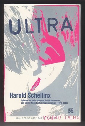 SCHELLINX, HAROLD (1956) - Ultra. Opkomst en ondergang van de Ultramodernen, een unieke Nederlandse muziekstroming (1978 - 1983) [GESIGNEERD]