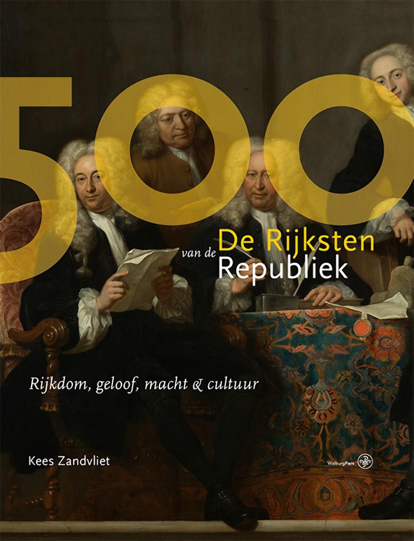 Kees Zandvliet - De 500 Rijksten van de Republiek / Rijkdom, geloof, macht en cultuur