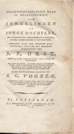 1798. OEST, J.F. - Allernoodzakelijkste raad en waarschouwing voor jongelingen en jonge dochters, ter vermijding der onkuischheid in het algemeen en der zelfbevlekking in het bijzonder. Vertaald naar den tweeden Hoogduitschen druk van een bekroond prijsschrift. ...