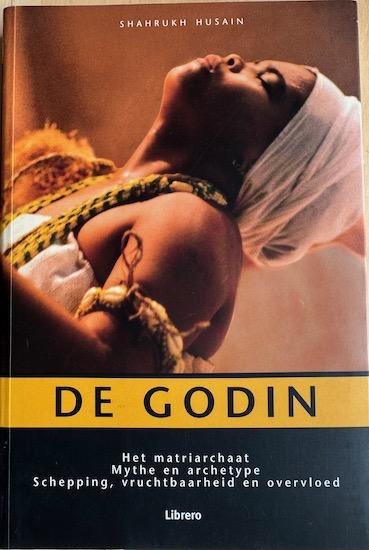 Husain, Shahrukh - DE GODIN. Het Matriarchaat. Mythe en Archetype. Schepping, vruchtbaarheid en overvloed.
