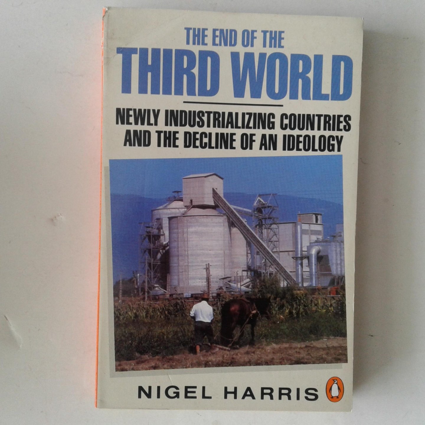 Harris, Nigel - The End of Third World ; Newly industrializing Countries and the Decline of an Ideology