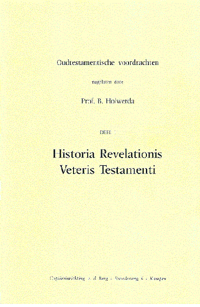 Prof. B. Holwerda (nagelaten collegedictaten  1946-1952) - HISTORIA  REVELATIONIS VETERIS TESTAMENTI  deel  1