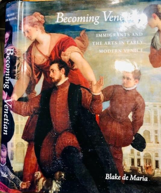 Maria, Blake de. - Becoming Venetían: Immigrants and the arts in early modern Venice.