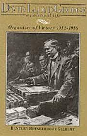 Gilbert, Bentley Brinkerhoff. - David Lloyd George, a political life. Organizer of Victory, 1912-1916.