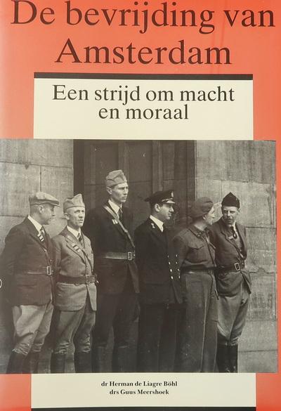 Liagre Böhl, dr. Herman de | drs Guus Meershoek - De bevrijding van Amsterdam | Een strijd om macht en moraal