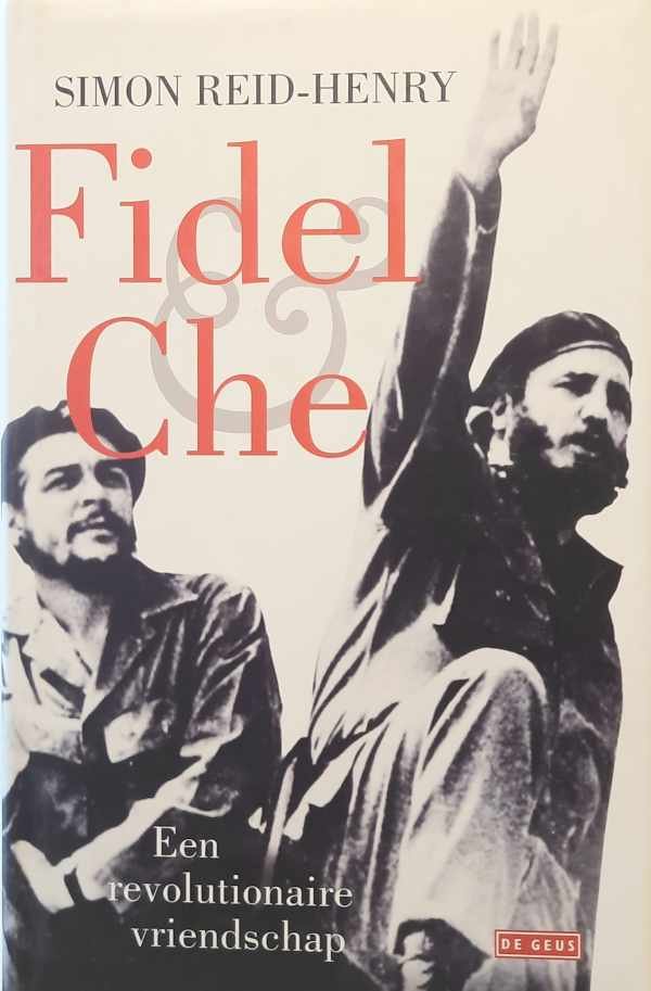 REID-HENRY Simon - Fidel en Che  - een revolutionaire vriendschap