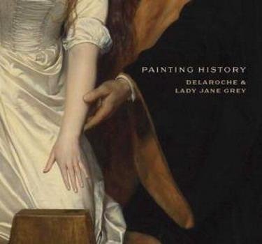 BANN, STEPHEN; WHITELEY, LINDA. - Painting History: Delaroche and Lady Jane Grey.