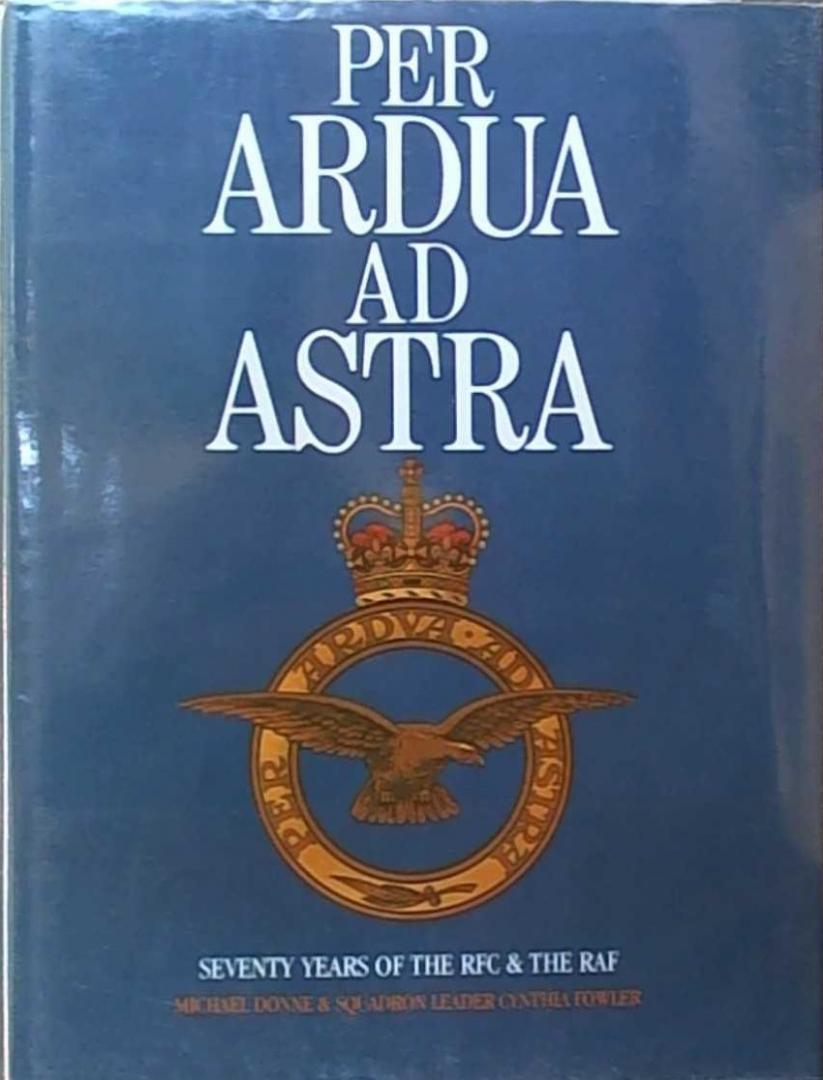 DONNE, Michael & Cynthia FOWLER - Per Ardua Ad Astra - Seventy Years of the RFC & the RAF