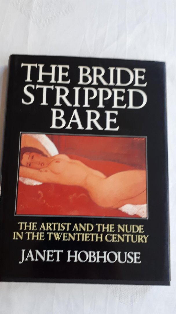 HOBHOUSE, Janet - The bride stripped bare. The artist and the nude in the twentieth century