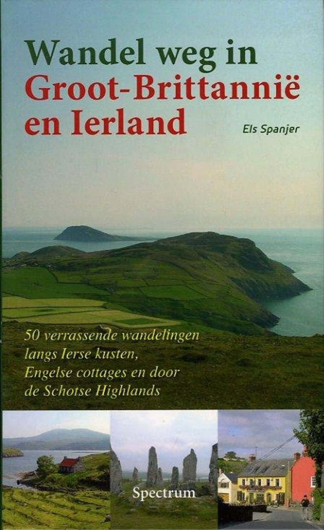 SPANJER, Els - Wandel weg in Groot-Brittannië en Ierland. 50 verrassende wandelingen langs Ierse kusten, Engelse cottages en door de Schotse Highlands.