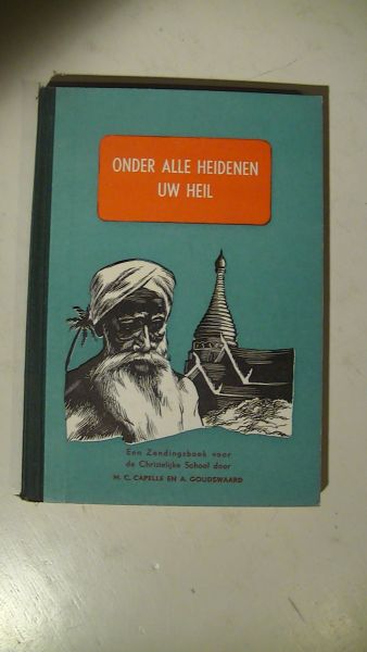 Capelle, M.C. en A. Goudswaard - Onder Alle Heidenen Uw Heil // en het vervolg // Tot een licht der heidenen.---. Zendingsleesboek voor de christelijke scholen voor lager en voortgezet lager onderwijs Capelle, M.C. en A. Goudswaard - Onder Alle Heidenen Uw Heil // en het vervolg // Tot een licht der heidenen.---. Zendingsleesboek voor de christelijke scholen voor lager en voortgezet lager onderwijs