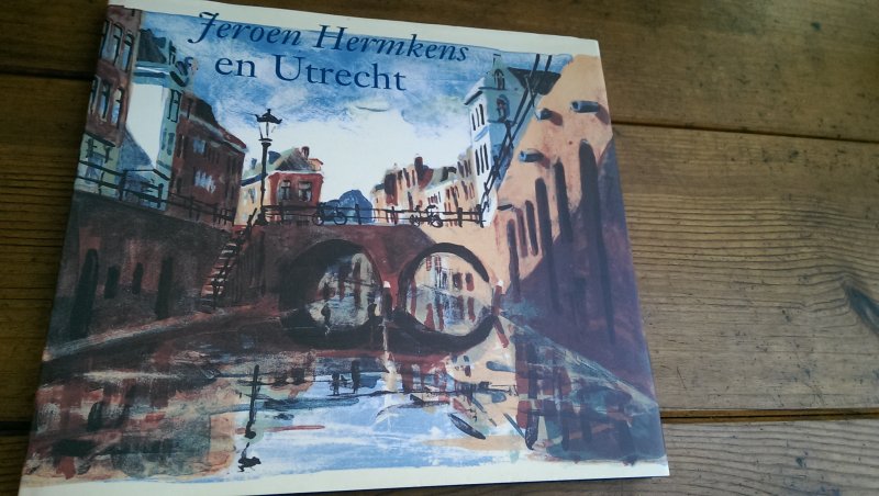 Juffermans, J. - Jeroen Hermkens en Utrecht / litho's, schilderijen en tekeningen van de stad Utrecht