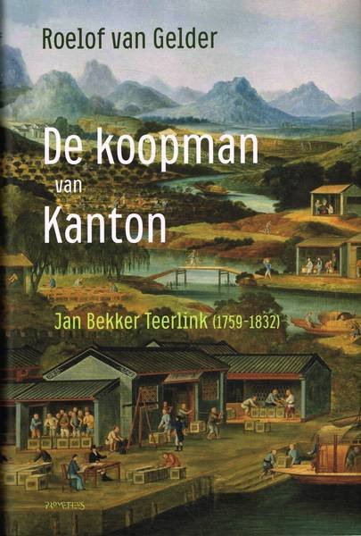 GELDER, ROELOF VAN. - De koopman van Kanton. Jan Beker Teerlink (1759-1832).