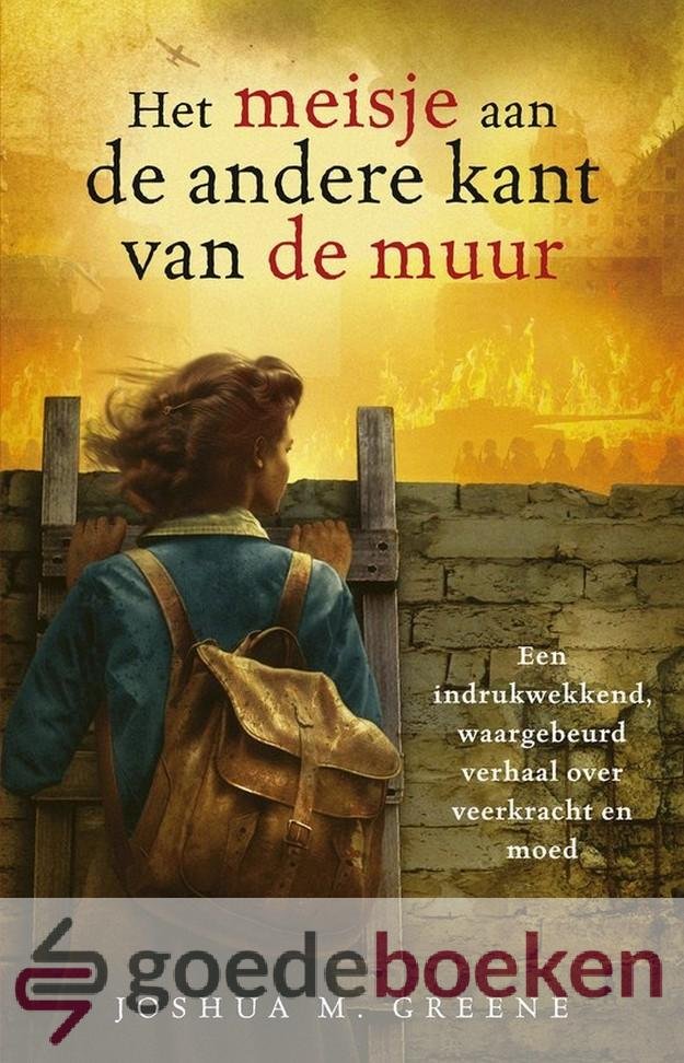 Greene, Joshua M. - Het meisje aan de andere kant van de muur *nieuw* --- Een indrukwekkend, waargebeurd verhaal over veerkracht en moed