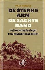 moeyes, paul - De sterke arm de zachte hand Het Nederlandse leger & de neutraliteitspolitiek