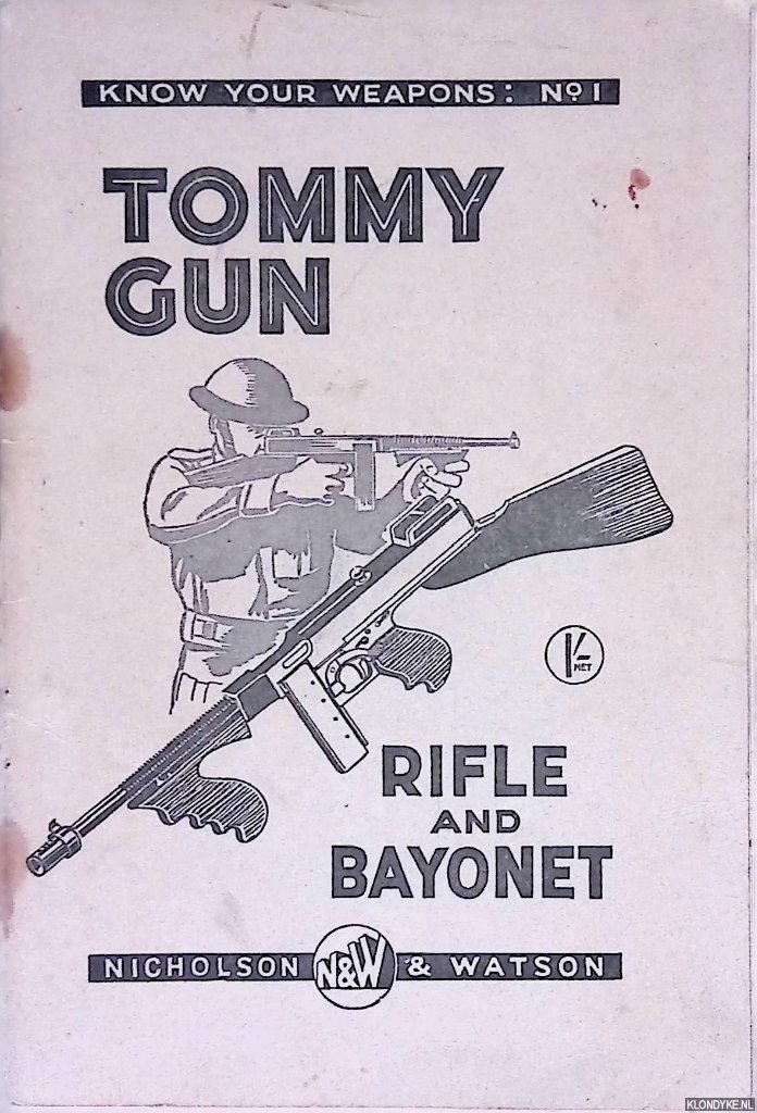 Know Your Weapons, No. 1. - Tommy Gun, Rifle and Bayonet: Fulle illustrated with 13 photographic plates and 21 line drawings