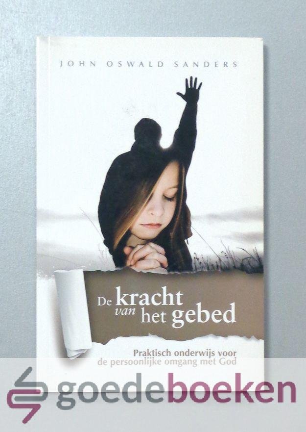 Sanders, John Oswald - De kracht van het gebed --- Praktisch onderwijs voor de persoonlijke omgang met God