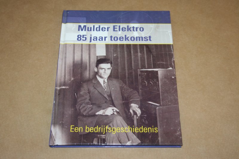 Jasper Mulder - Mulder elektro -- 85 jaar toekomst -- Een bedrijfsgeschiedenis