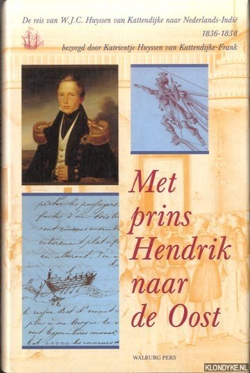 Huyssen van Kattendijke-Frank, Katrientje (bezorgd door) - Met Prins Hendrik naar de Oost: de reis van W.J.C. Huyssen van Kattendijke naar Nederlands-Indie 1836-1838