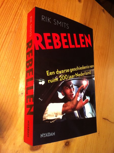 Smits, Rik - Rebellen - Een dwarse geschiedenis van ruim 200 jaar Nederland