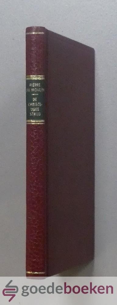 Moulin, Pierre du - De christelijke strijd --- Herschreven en ingeleid door drs. K. Exalto