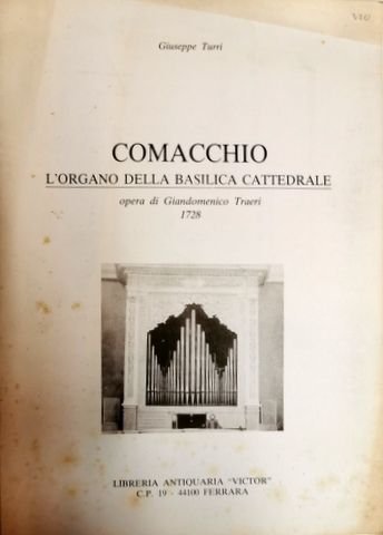Turri, Giuseppe: - Commacchio. L`organo della basilica cattedrale, opera di Giandomenico Traeri 1728