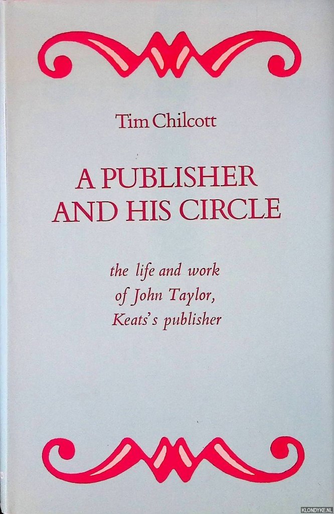 Chilcott, Tim - A Publisher and His Circle: The Life and Work of John Taylor