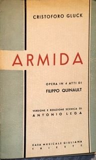 Gluck, C.W.: - [Libretto] Armida. Opera in 4 atti di Filippo Quinault. Versione e riduzione scenica di Antonio Lega