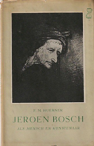 HUEBNER, F.M., - Jeroen Bosch. Als mensch en kunstenaar.