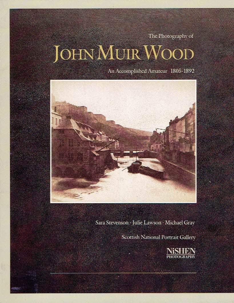 WOOD, John Muir - Sara STEVENSON, Julie LAWSON & Michael GRAY - The Photography of John Muir Wood - An Accomplished Amateur 1805-1892