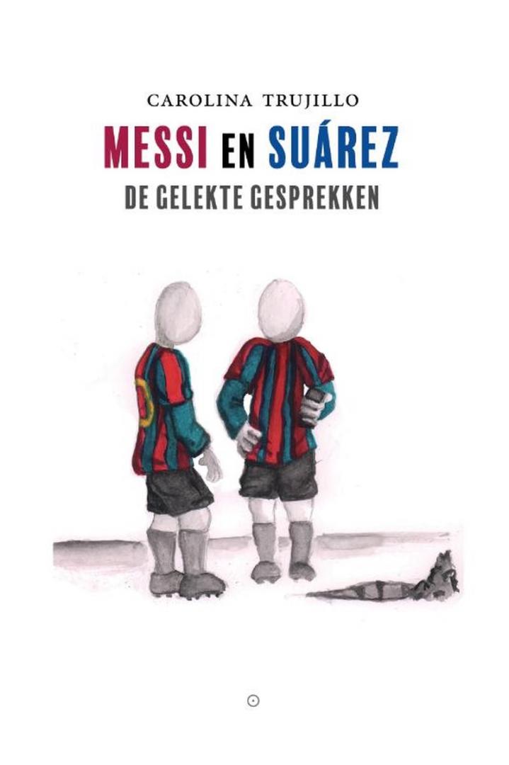 Trujillo, Carolina - Messi en Suárez / De gelekte gesprekken