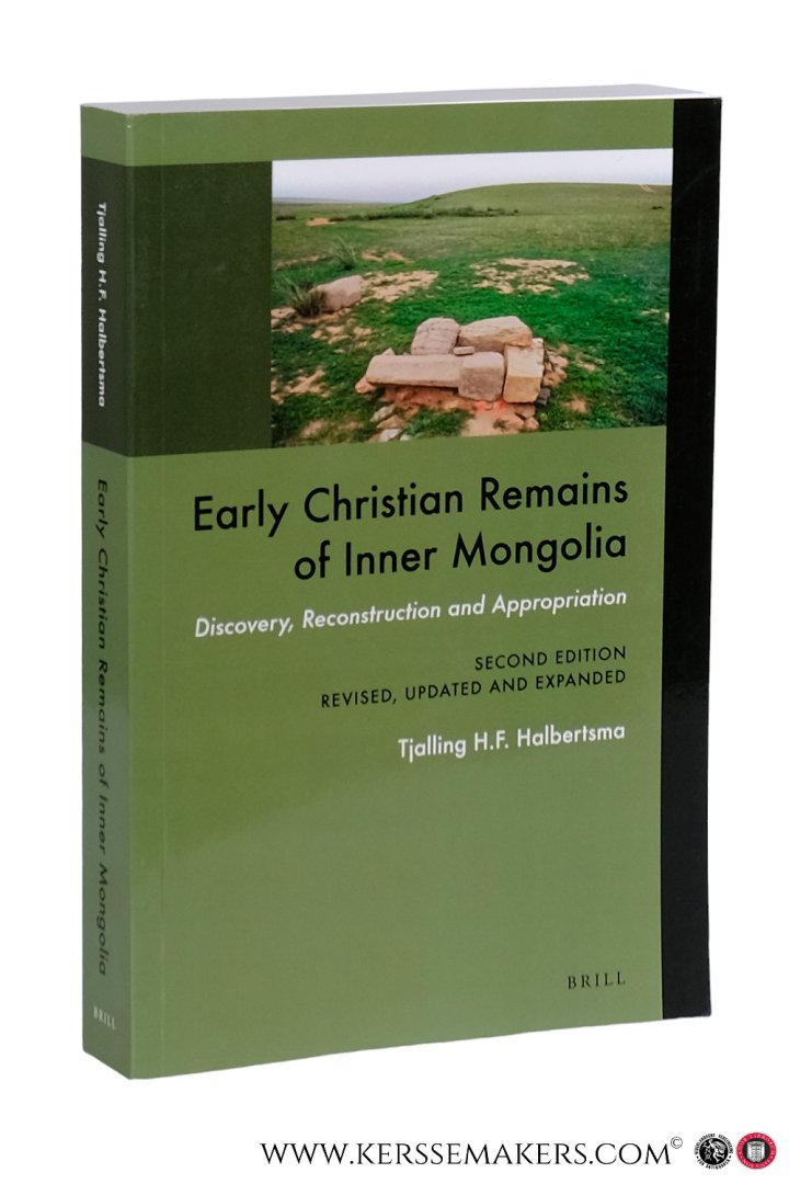Halbertsma, Tjalling H. F. - Early Christian Remains of Inner Mongolia. Discovery, Reconstruction and Appropriation. Second Edition, revised, updated and expanded.