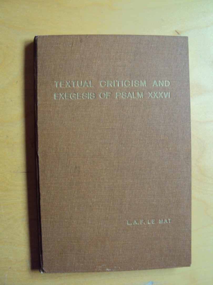 Mat, L.A.F. le - Textual Criticism and Exegesis of Psalm XXXVI (diss.)