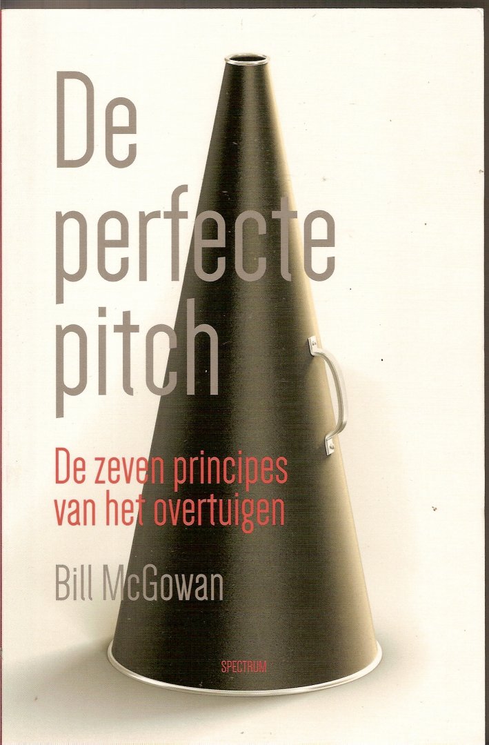 McGowan, Bill & Bowman, Alisa - De perfecte pitch. De zeven principes van het overtuigen