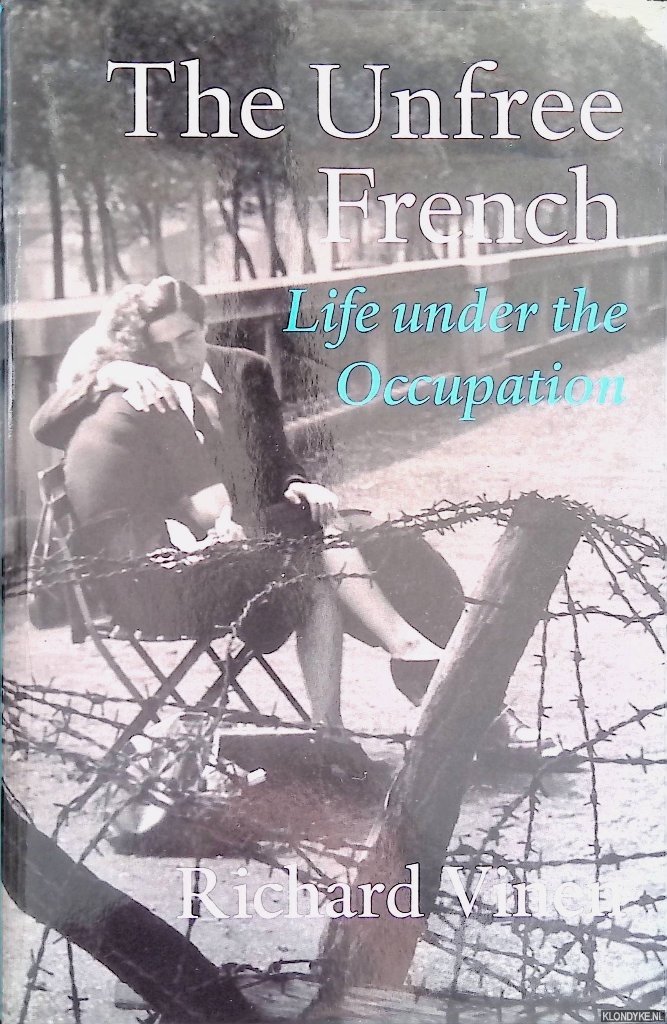 Vinen, Richard - The Unfree French. Life Under The Occupation
