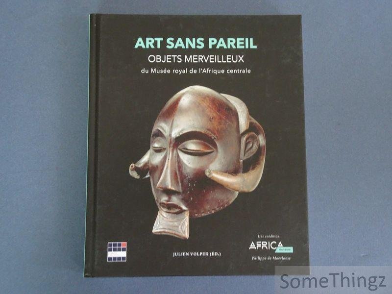 Julien Volper (ed.) - Art sans pareil. Objets merveilleux du Musée Royal de l'Afrique Centrale.