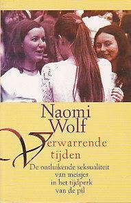 WOLF, NAOMI - Verwarrende tijden. De ontluikende seksualiteit van meisjes in het tijdperk van de pil.