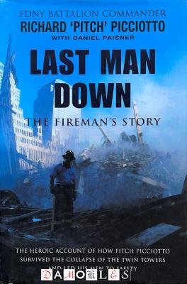 Richard 'Pitch' Picciotto - Last man down. The fireman's story. The heroic account of how Pitch Picciotto survived the collapse of the Twin Towers and led his men to safety