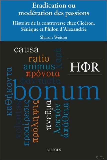 Sharon Weisser - Eradication ou mod ration des passions. Histoire de la controverse chez Cic ron, S n que et Philon d'Alexandrie