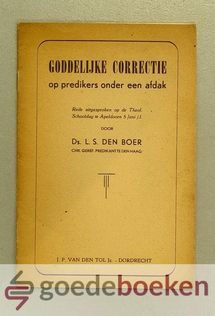 Boer, Ds. L.S. den - Goddelijke correctie --- Op predikers onder een afdak. Rede uitgesproken op de Theologische Schooldag te Apeldoorn 5 Juni j.l.