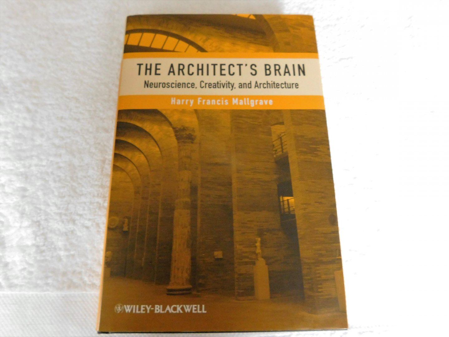 Mallgrave, Harry Francis - The Architect's Brain / Neuroscience, Creativity, and Architecture
