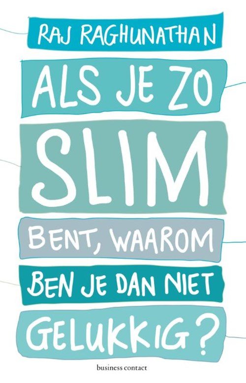 Raj Raghunathan - Als je zo slim bent, waarom ben je dan niet gelukkig?