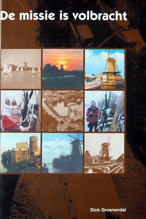 Groenendal, Dick - De missie is volbracht | Over de herbouw van de molen Windlust in Nieuwerkerk aan den IJssel