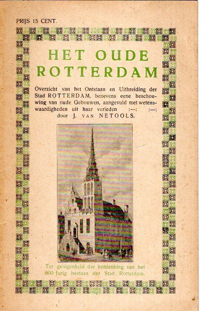 NETOOLS, J. van - Het oude Rotterdam - Overzicht van het Ontstaan en Uitbreiding er Stad Rotterdam [...] Ter gelegenheid der herdenking van het 600 Jarig bestaan der Stad Rotterdam.