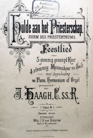 Haagh, J.: - Hulde aan het priesterschap. Ruhm des Priesterthums. Feestlied voor 5 stemmig gemengd koor of 4 stemmig mannenkoor en soli met begeleiding van piano, harmonium of orgel. (Opus 6). Dertiende druk