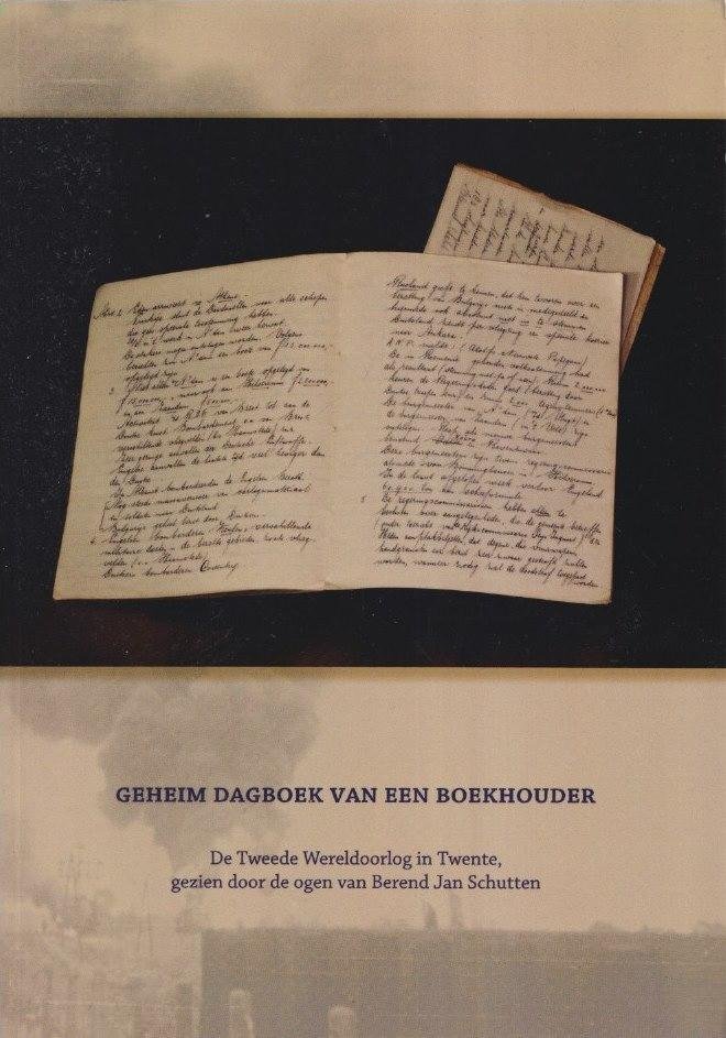Schutten, Berend Jan - Geheim dagboek van een boekhouder: De Tweede Wereldoorlog in Twente, gezien door de ogen van Berend Jan Schutten ; ingeleid en van uitgebreide toelichtingen voorzien door Thom Kruiper