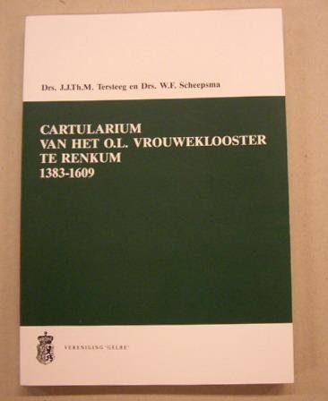 TERSTEEG, J.J.TH.M. & W.F. SCHEEPMA. - Cartularium van de brieven van het O.L. Vrouweklooster te Renkum 1383 - 1609.