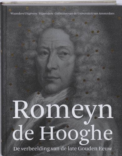 Henk F. K. van Nierop - Romeyn de Hooghe de verbeelding van de late Gouden Eeuw