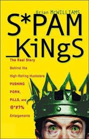 Mcwilliams, Brian S - Spam Kings. The Real Story Behind The High Rolling Hucksters Pushing Porn, Pills, And %*@)